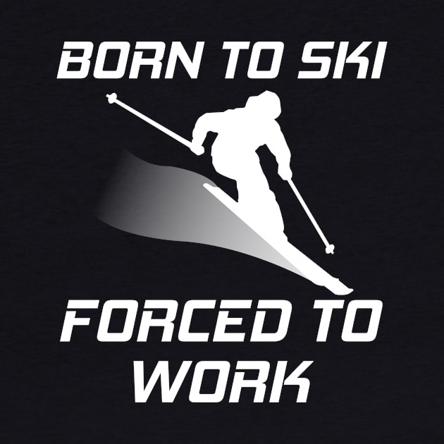 Born To Ski Forced To Work Funny Skiing Skier Mountain Lover by ChrisWilson